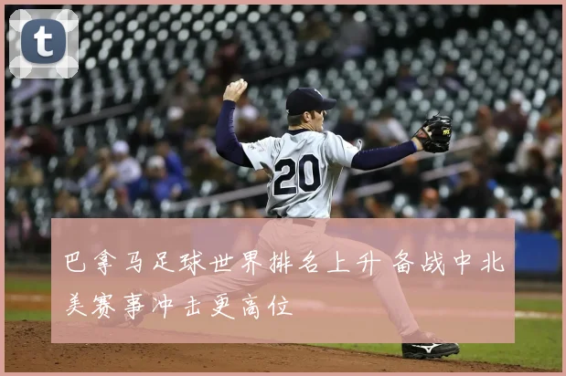 巴拿马足球世界排名上升 备战中北美赛事冲击更高位